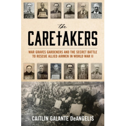 The Caretakers: War Graves Gardeners and the Secret Battle to Rescue Allied Airmen in World War II