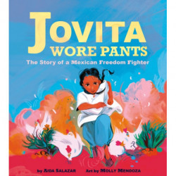 Jovita Wore Pants: The Story of a Mexican Freedom Fighter: The Story of a Mexican Freedom Fighter