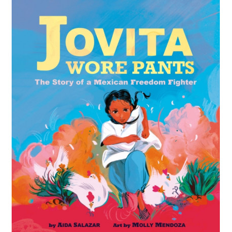 Jovita Wore Pants: The Story of a Mexican Freedom Fighter: The Story of a Mexican Freedom Fighter