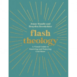 Flash Theology: A Visual Guide to Knowing and Enjoying God More