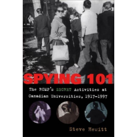 Spying 101: The RCMP's Secret Activities at Canadian Universities, 1917-1997