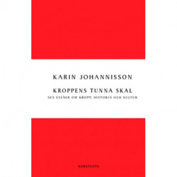 Kroppens tunna skal : sex essäer om kropp, historia och kultur: sex essäer om kropp, historia och kultur