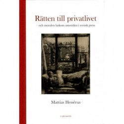 Rätten till privatlivet : och moralen bakom omoralen i svensk press: och moralen bakom omoralen i svensk press