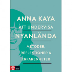 Att undervisa nyanlända : metoder, refleksioner och erfarenheter: metoder, refleksioner och erfarenheter