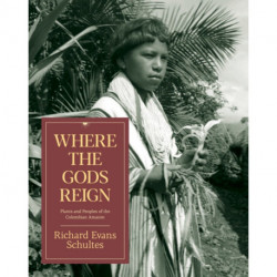 Where the Gods Reign: Plants and Peoples of the Colombian Amazon