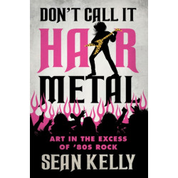 Don't Call It Hair Metal: Art in the Excess of '80s Rock