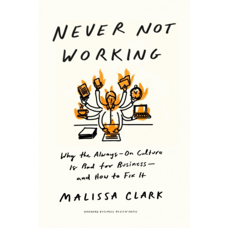 Never Not Working: Why the Always-On Culture Is Bad for Business - and How to Fix It