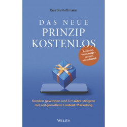 Das neue Prinzip kostenlos: Kunden gewinnen und Umsatze steigern mit zeitgemaßem Content-Marketing