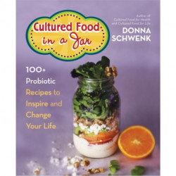 Cultured Food in a Jar: 100+ Probiotic Recipes to Inspire and Change Your Life