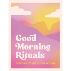 Good Morning Rituals: Daily Rituals to Help You Rise and Shine