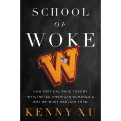 School of Woke: How Critical Race Theory Infiltrated American Schools and Why We Must Reclaim Them