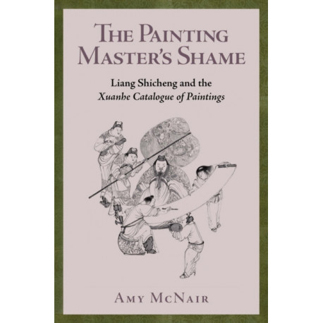 The Painting Master’s Shame: Liang Shicheng and the Xuanhe Catalogue of Paintings