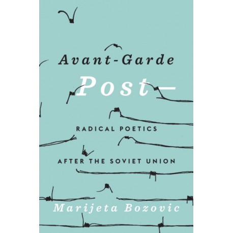 Avant-Garde Post–: Radical Poetics after the Soviet Union