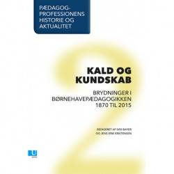 Pædagogprofessionens historie og aktualitet: Bind 2, Kald og kundskab. Brydninger i børnehavepædagogikken 1870 til 2015.