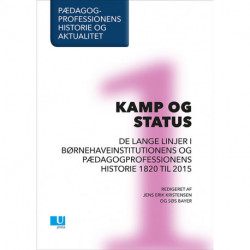 Pædagogprofessionens historie og aktualitet: Bind 1, Kamp og status. De lange linjer i børnehaveinstitutionens og pædagogprofessionens historie 1820 til 2015