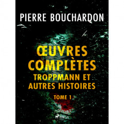 Œuvres complètes - tome 1 - Troppmann et autres histoires