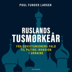 Ruslands tusmørkeår: Fra Sovjetunionens fald til Putin og krigen i Ukraine