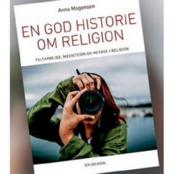 En god historie om religion: Feltarbejde, medieteori og metode i religion