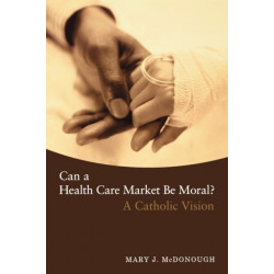 Can a Health Care Market Be Moral?: A Catholic Vision