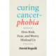 Curing Cancerphobia: How Risk, Fear, and Worry Mislead Us