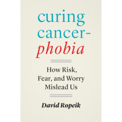 Curing Cancerphobia: How Risk, Fear, and Worry Mislead Us