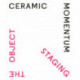 Ceramic Momentum – Staging the Object