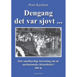 Dengang det var sjovt: den sandfærdige beretning om de aarhusianske idrætshelte i 100 år