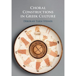 Choral Constructions in Greek Culture: The Idea of the Chorus in the Poetry, Art and Social Practices of the Archaic and Early Classical Period