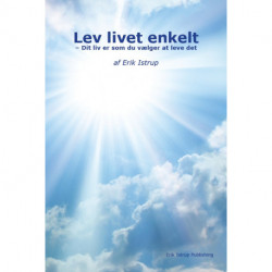 Lev livet enkelt - dit liv er som du vælger at leve det: Dit liv er som du vælger at leve det