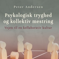 Psykologisk tryghed og kollektiv mestring: vejen til en kollaborativ kultur