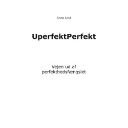 UperfektPerfekt: Vejen ud af perfekthedsfængslet