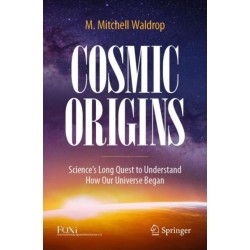 Cosmic Origins: Science’s Long Quest to Understand How Our Universe Began