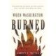 When Washington Burned: The British Invasion of the Capital and a Nation's Rise from the Ashes