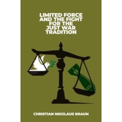 Limited Force and the Fight for the Just War Tradition