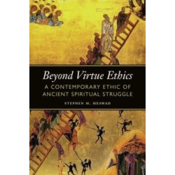 Beyond Virtue Ethics: A Contemporary Ethic of Ancient Spiritual Struggle
