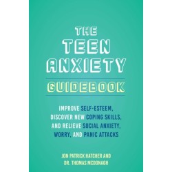 The Teen Anxiety Guidebook: Improve Self-Esteem, Discover New Coping Skill, and Relieve Social Anxiety, Worry, and Panic Attacks