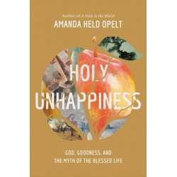 Holy Unhappiness: God, Goodness, and the Myth of the Blessed Life