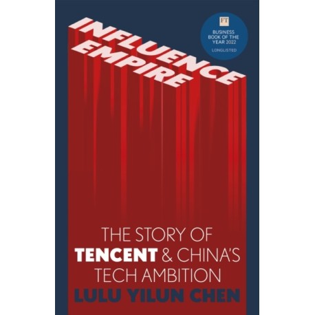 Influence Empire: The critically acclaimed and timely story of Tencent and China's tech ambition