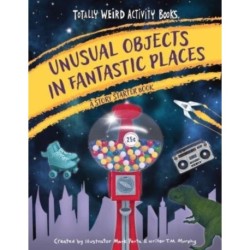 Unusual Objects in Fantastic Places: A Story Starters Book