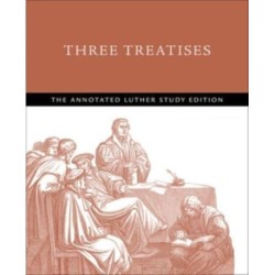 Three Treatises: The Annotated Luther Study Edition