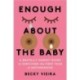 Enough About the Baby: A Brutally Honest Guide to Surviving the First Year of Motherhood