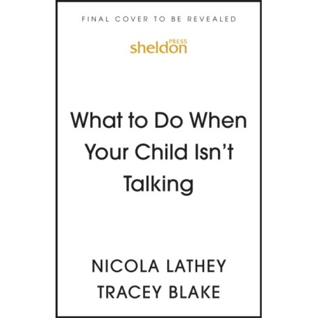 What to Do When Your Child Isn’t Talking: Expert Strategies to Help Your Baby or Toddler Talk, Overcome Speech Delay, & Build Language Skills for Life