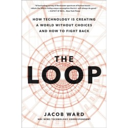 The Loop: How AI Is Creating a World Without Choices and How to Fight Back
