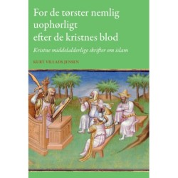 For de tørster nemlig uophørligt efter de kristnes blod: Kristne middelalderlige skrifter om islam
