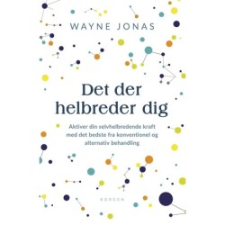 Det der helbreder dig: Aktiver din selvhelbredende kraft med det bedste fra konventionel og alternativ behandling