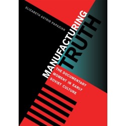 Manufacturing Truth: The Documentary Moment in Early Soviet Culture