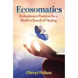 Ecosomatics: Embodiment Practices for a World in Search of Healing