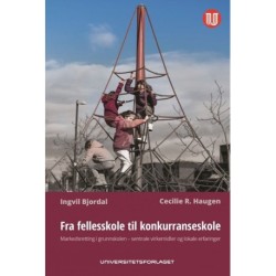 Fra fellesskole til konkurranseskole : markedsretting i grunnskolen - sentrale virkemidler og lokale erfaringer