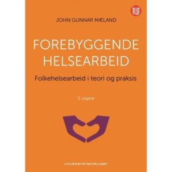 Forebyggende helsearbeid : folkehelsearbeid i teori og praksis  (4.utg.)
