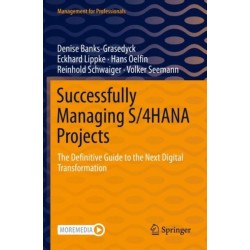 Successfully Managing S/4HANA Projects: The Definitive Guide to the Next Digital Transformation